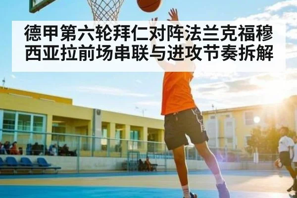 德甲第六轮拜仁对阵法兰克福穆西亚拉前场串联与进攻节奏拆解